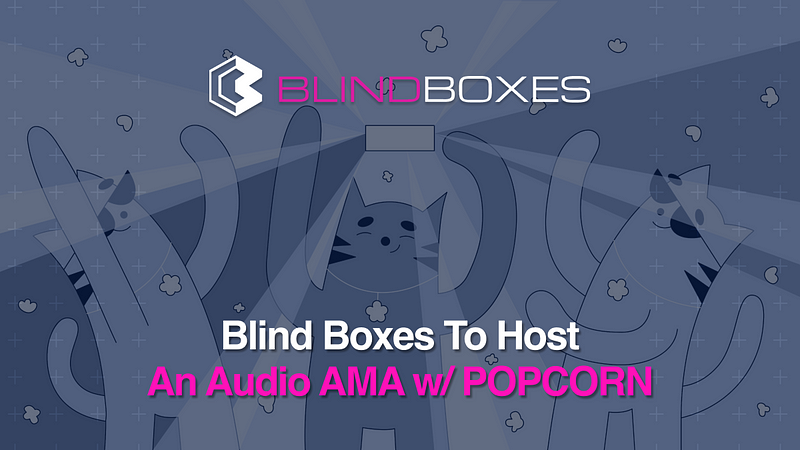 Blind Boxes to Host Popcorn for an AMA — September 6