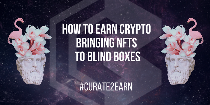 How to Earn Crypto Bringing Creators to Blind Boxes #curatetoearn