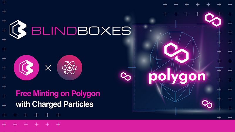 Reminder: Free Minting on Polygon — a Blind Boxes X Charged Particle Collab