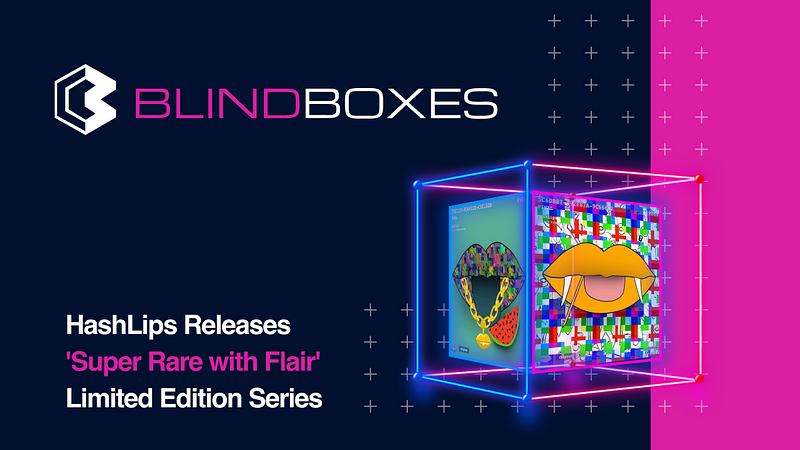 Behind the Drop: HashLips Releases ‘Super Rare with Flair’ NFT Collection On The Blind Boxes…