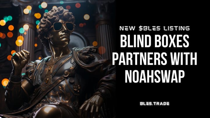 New $BLES Listing: Blind Boxes Partners with NoahSwap